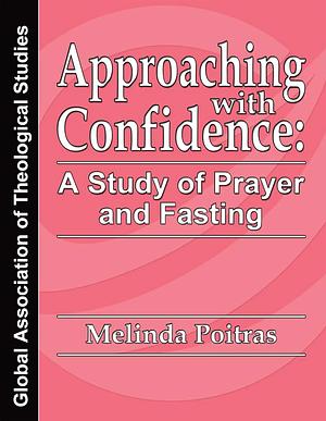 Approaching with Confidence: A Study of Prayer and Fashing by Melinda Poitras