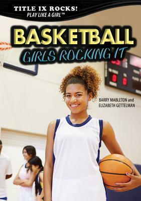 Basketball: Girls Rocking It by Barry Mableton, Elizabeth Gettelman