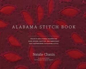 Alabama Stitch Book: Projects and Stories Celebrating Hand-Sewing, Quilting, and Embroidery for Contemporary Sustainable Style by Stacie Stukin, Natalie Chanin, Robert Rausch