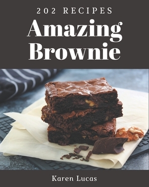 202 Amazing Brownie Recipes: A Brownie Cookbook to Fall In Love With by Karen Lucas