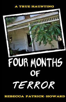 Four Months of Terror: The True Story of a Family's Haunting by Rebecca Patrick-Howard