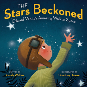 The Stars Beckoned: Edward White's Amazing Walk in Space by Candy Wellins