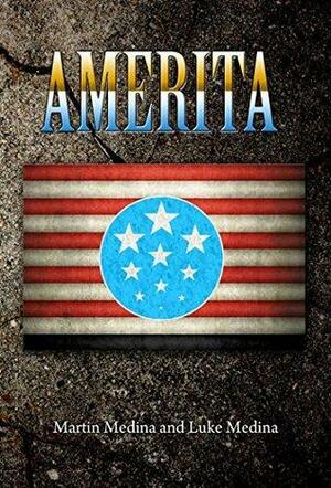 AMERITA: A Dystopian (or Utopian?) Alternate History Thriller in a Post Apocalyptic World by Luke Medina, Martin Medina