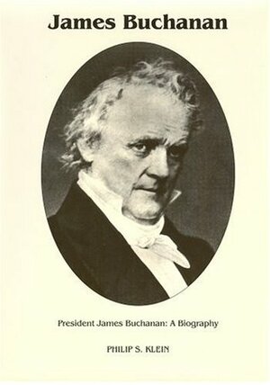 President James Buchanan: A Biography by Philip Shriver Klein