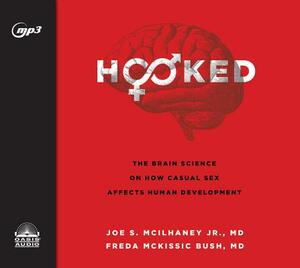 Hooked: The Brain Science on How Casual Sex Affects Human Development by Freda McKissic Bush, Joe S. McIlhaney