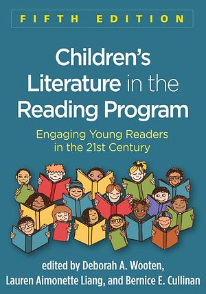 Children's Literature in the Reading Program: Engaging Young Readers in the 21st Century (5th Edition) by Deborah A. Wooten, Bernice E. Cullinan, Lauren Aimonette Liang