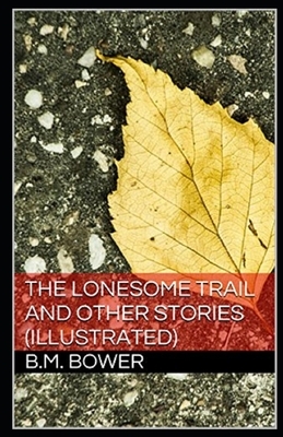 The Lonesome Trail and Other Stories Illustrated by B. M. Bower