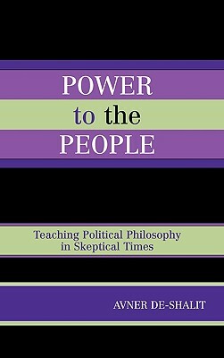 Power to the People: Teaching Political Philosophy in Skeptical Times by Avner De-Shalit
