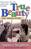 True Beauty: The Inside Story : Devotions for You and Your Friends by Andrea Stephens