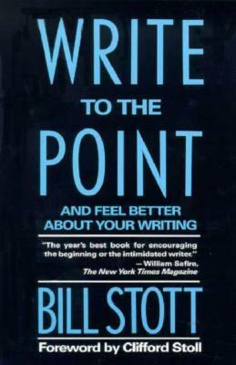 Write to the Point: And Feel Better about Your Writing by Bill Stott