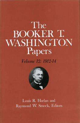 Booker T. Washington Papers Volume 12: 1912-14 by Booker T. Washington