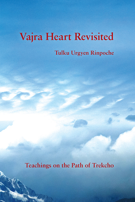 Vajra Heart Revisited: Teachings on the Path of Trekcho by Tulku Urgyen Rinpoche