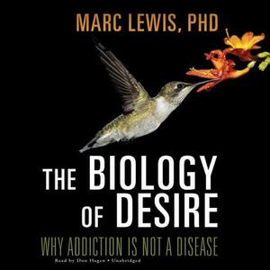 The Biology of Desire: Why Addiction Is Not a Disease by Marc Lewis