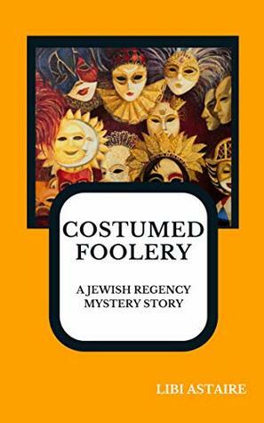 Costumed Foolery (Jewish Regency Mystery Stories Book 5) by Libi Astaire