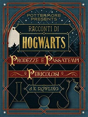 Racconti di Hogwarts: prodezze e passatempi pericolosi by J.K. Rowling
