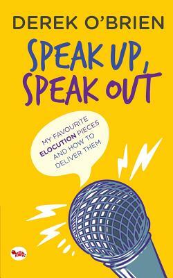 Speak Up, Speak Out: My Favourite Elocution Pieces and How to Deliver Them by Derek O'Brien