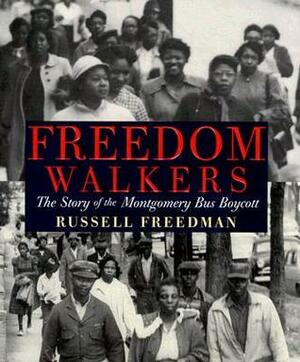 Freedom Walkers: The Story of the Montgomery Bus Boycott by Russell Freedman