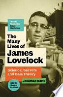 The Many Lives of James Lovelock: Science, Secrets and Gaia Theory by Jonathan Watts