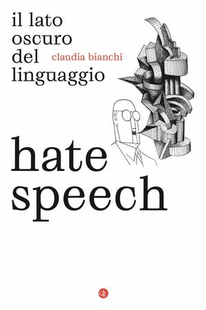 Hate speech. Il lato oscuro del linguaggio by Claudia Bianchi