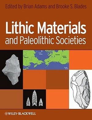 Lithic Materials and Paleolithic Societies by Brooke Blades, Brian Adams