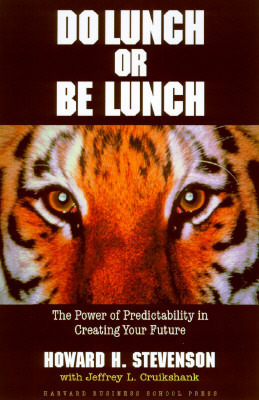 Do Lunch or Be Lunch: The Power of Predictability in Creating Your Future by Michael C. Moldoveanu, Howard H. Stevenson, Mihnea C. Moldoveanu, Jeffrey L. Cruikshank