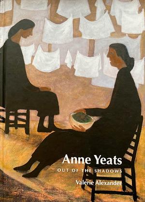 Anne Yeats: Out of the Shadows by Valerie Alexander