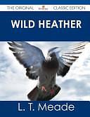 Wild Heather - the Original Classic Edition by L.T. Meade