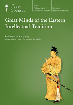 Great Minds of the Eastern Intellectual Tradition by Grant Hardy