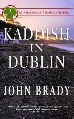 Kaddish in Dublin: An Inspector Matt Minogue Mystery by John Brady