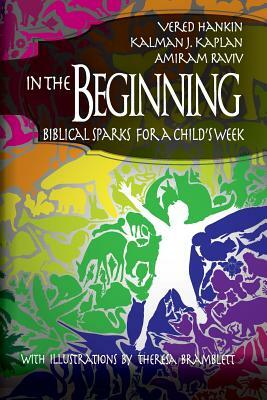 In the Beginning: Biblical Sparks for a Child's Week by Vered Hankin, Amiram Raviv, Kalman J. Kaplan