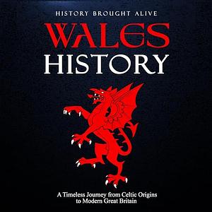 Wales history. A  Timeless Journey from Celtic Origins to Modern Great Britain. by History Brought Alive