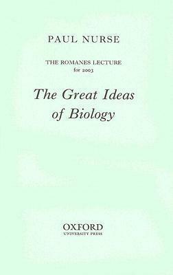 The Great Ideas of Biology: The Romanes Lecture for 2003 by Paul Nurse