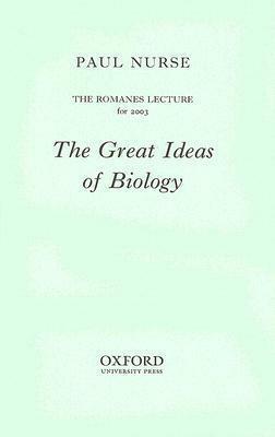 The Great Ideas of Biology: The Romanes Lecture for 2003 by Paul Nurse