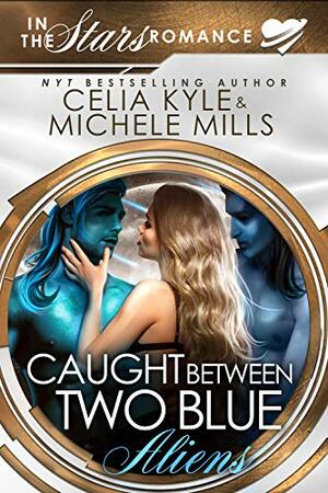 Caught Between Two Blue Aliens by Celia Kyle, Michele Mills