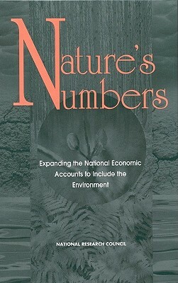 Nature's Numbers: Expanding the National Economic Accounts to Include the Environment by Commission on Behavioral and Social Scie, Division of Behavioral and Social Scienc, National Research Council