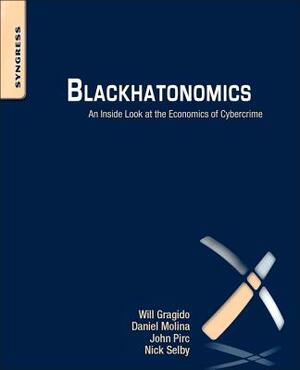 Blackhatonomics: An Inside Look at the Economics of Cybercrime by John Pirc, Daniel Molina, Will Gragido