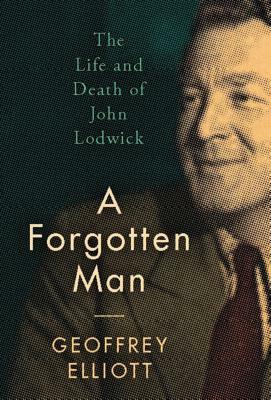 A Forgotten Man: The Life and Death of John Lodwick by Geoffrey Elliott