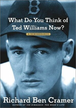 What Do You Think of Ted Williams Now?: A Remembrance by Richard Ben Cramer, Ruth Fecych