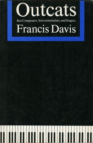 Outcats: Jazz Composers, Instrumentalists, and Singers by Francis Davis