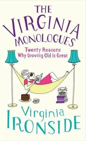 The Virginia Monologues: Twenty Reasons Why Growing Old Is Great by Virginia Ironside