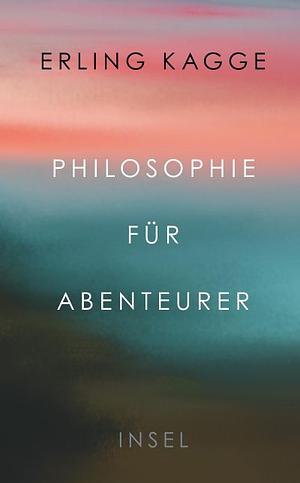 Philosophie für Abenteurer by Erling Kagge