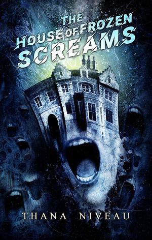 The House of Frozen Screams by Thana Niveau
