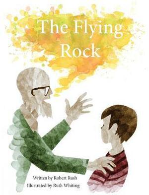The Flying Rock by Ruth Whiting, Robert Rush