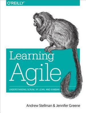 Learning Agile: Understanding Scrum, XP, Lean, and Kanban by Andrew Stellman, Jennifer Greene