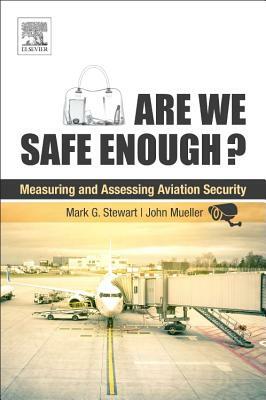 Are We Safe Enough?: Measuring and Assessing Aviation Security by John Mueller, Mark G. Stewart