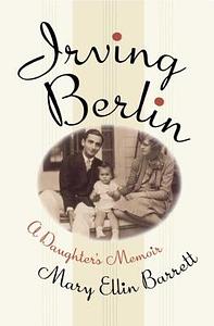 Irving Berlin:  A Daughter's Memoir by Mary Ellin Barrett