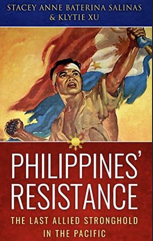 Philippines' Resistance: The Last Allied Stronghold in the Pacific by Stacey Anne Baterina Salinas, Klytie Xu