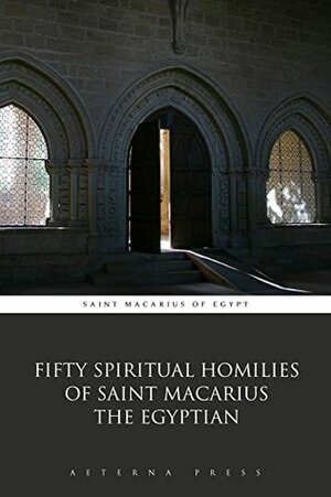 Fifty Spiritual Homilies of Saint Macarius the Egyptian (Illustrated) by Macarius of Egypt