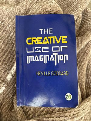 The Creative Use of Imagination by Neville Goddard