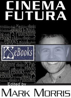 Cinema Futura by Sarah Pinborough, Lucius Shepard, Christopher Golden, Steve Rasnic Tem, Brian Stableford, Mike Resnick, Steven Erikson, Joe R. Lansdale, Ian Whates, Mark Morris, Ian R. MacLeod
